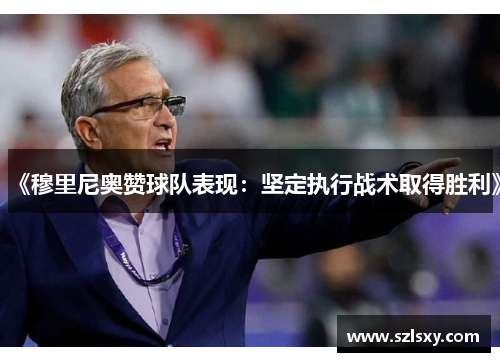 《穆里尼奥赞球队表现：坚定执行战术取得胜利》